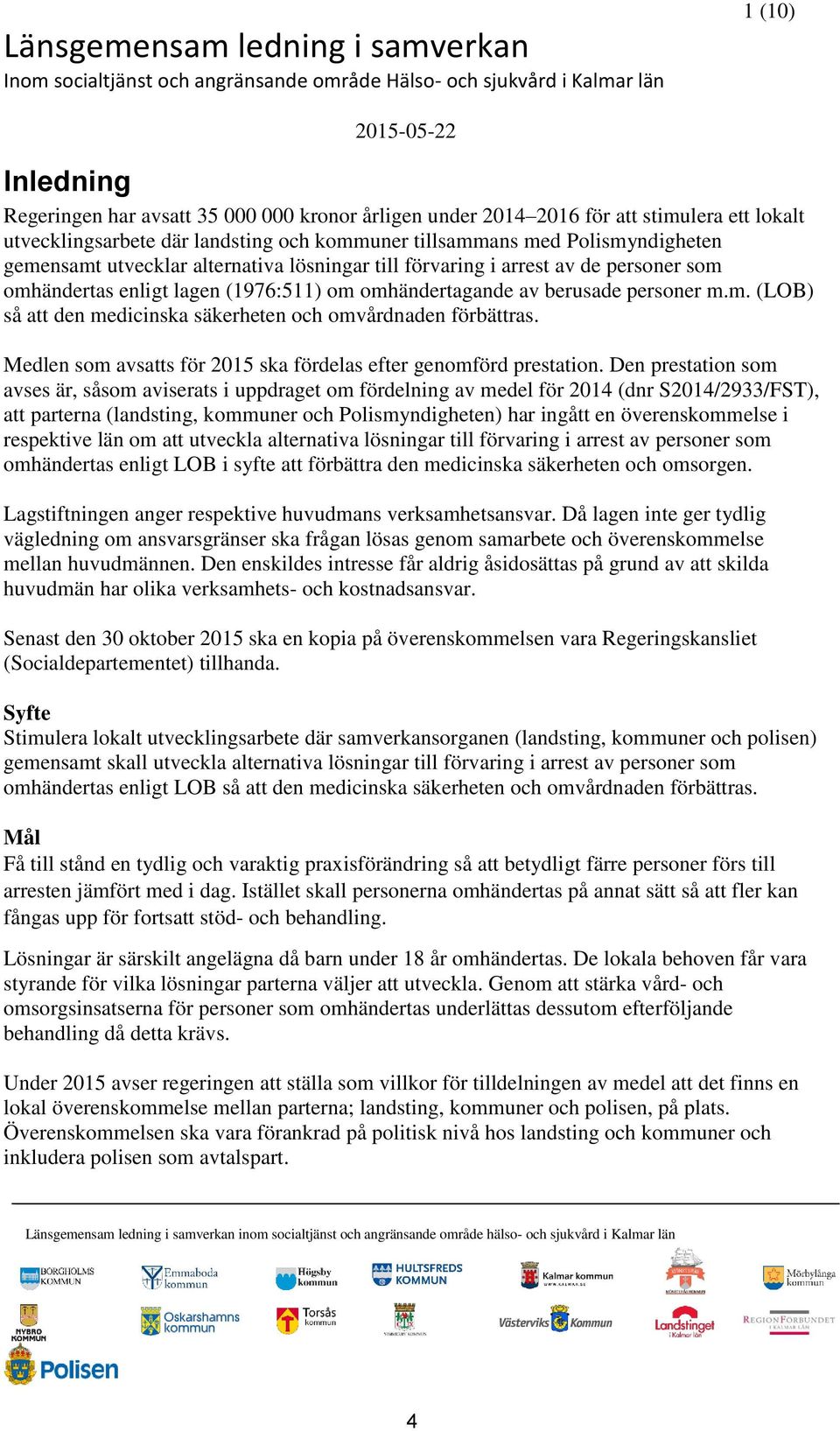 omhändertas enligt lagen (1976:511) om omhändertagande av berusade personer m.m. (LOB) så att den medicinska säkerheten och omvårdnaden förbättras.