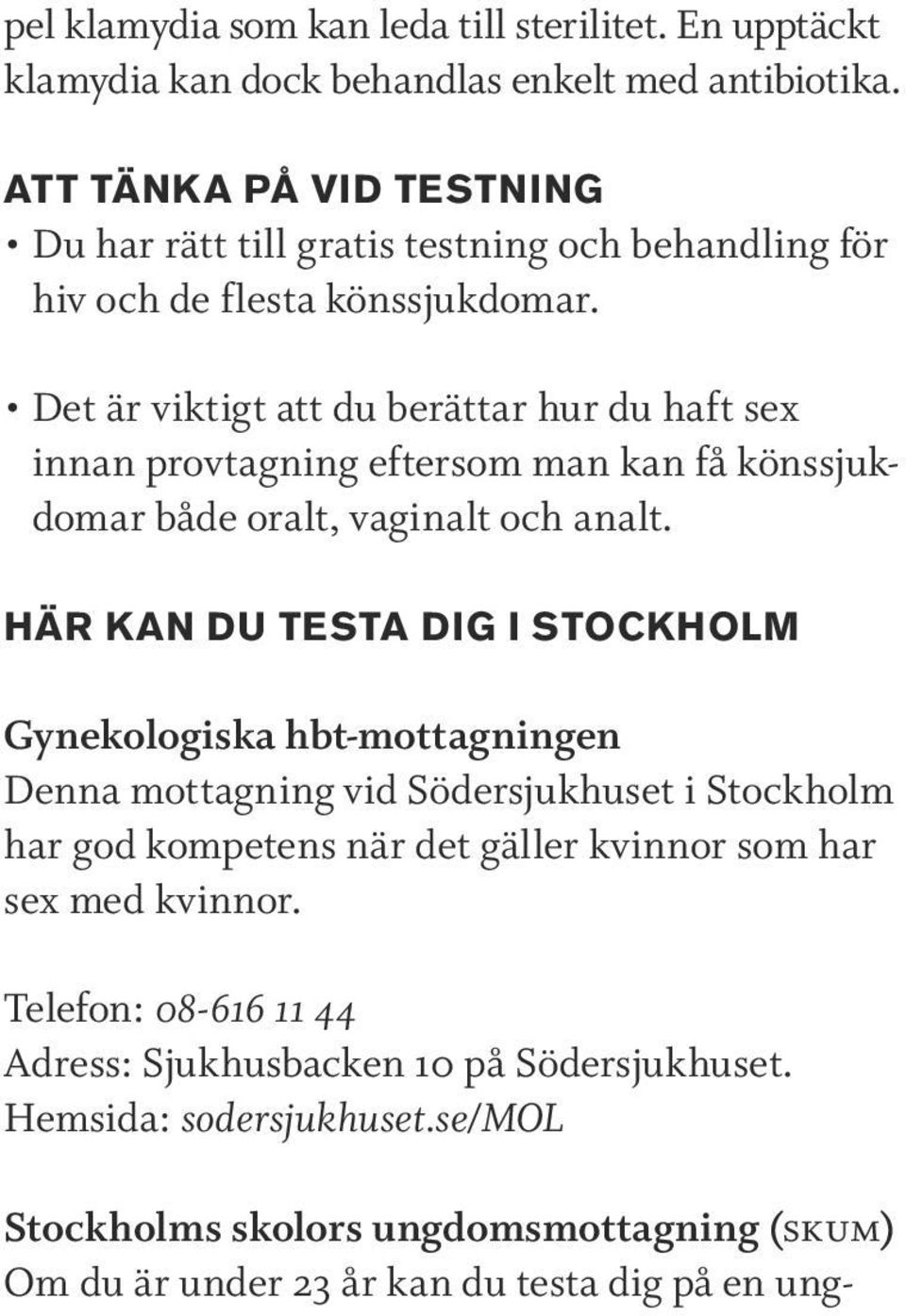 Det är viktigt att du berättar hur du haft sex innan provtagning eftersom man kan få könssjukdomar både oralt, vaginalt och analt.