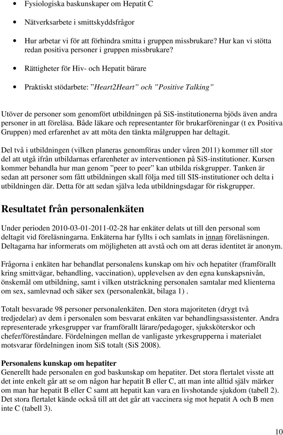Rättigheter för Hiv- och Hepatit bärare Praktiskt stödarbete: Heart2Heart och Positive Talking Utöver de personer som genomfört utbildningen på SiS-institutionerna bjöds även andra personer in att