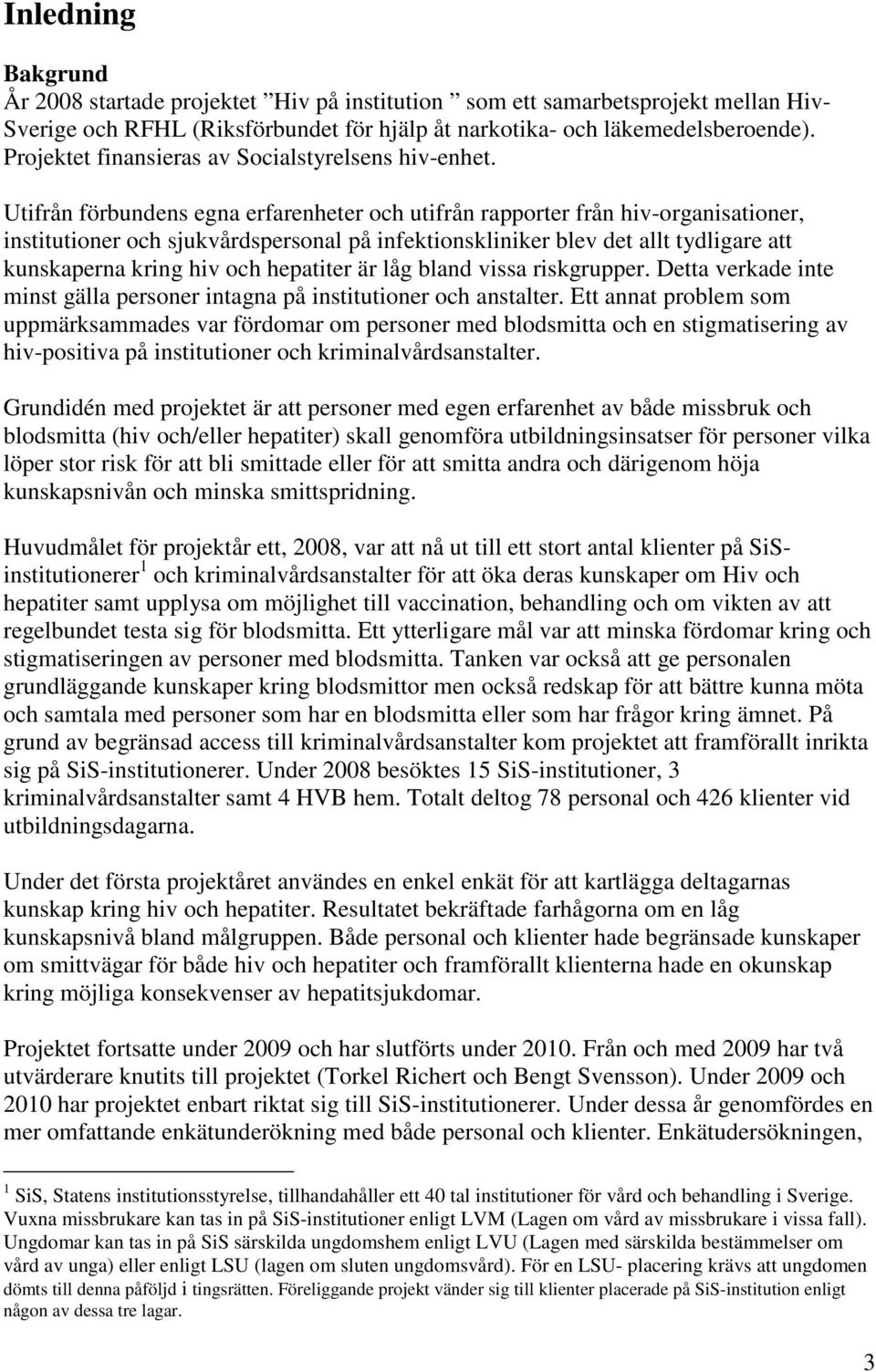 Utifrån förbundens egna erfarenheter och utifrån rapporter från hiv-organisationer, institutioner och sjukvårdspersonal på infektionskliniker blev det allt tydligare att kunskaperna kring hiv och