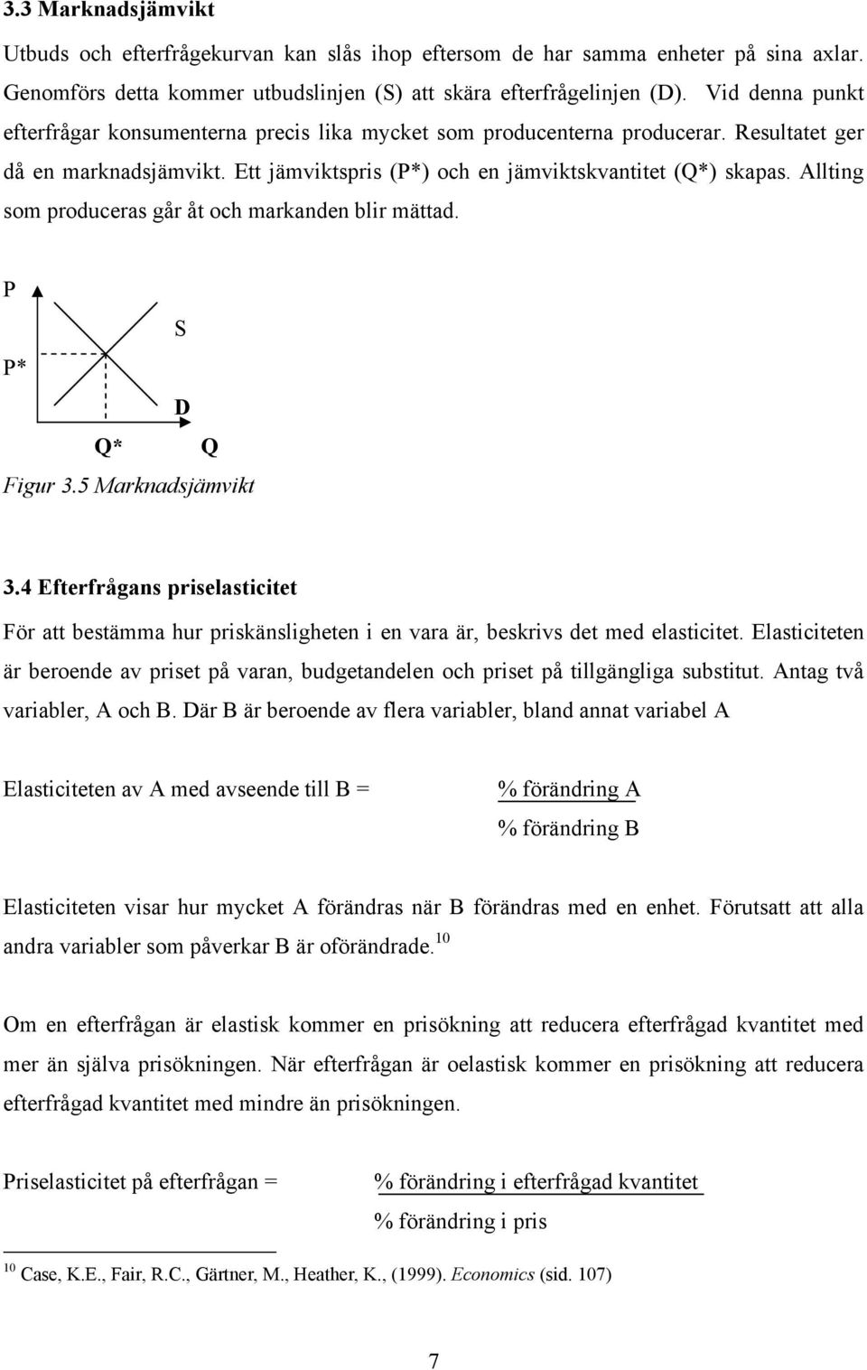 Allting som produceras går åt och markanden blir mättad. P S P* D Q* Q Figur 3.5 Marknadsjämvikt 3.