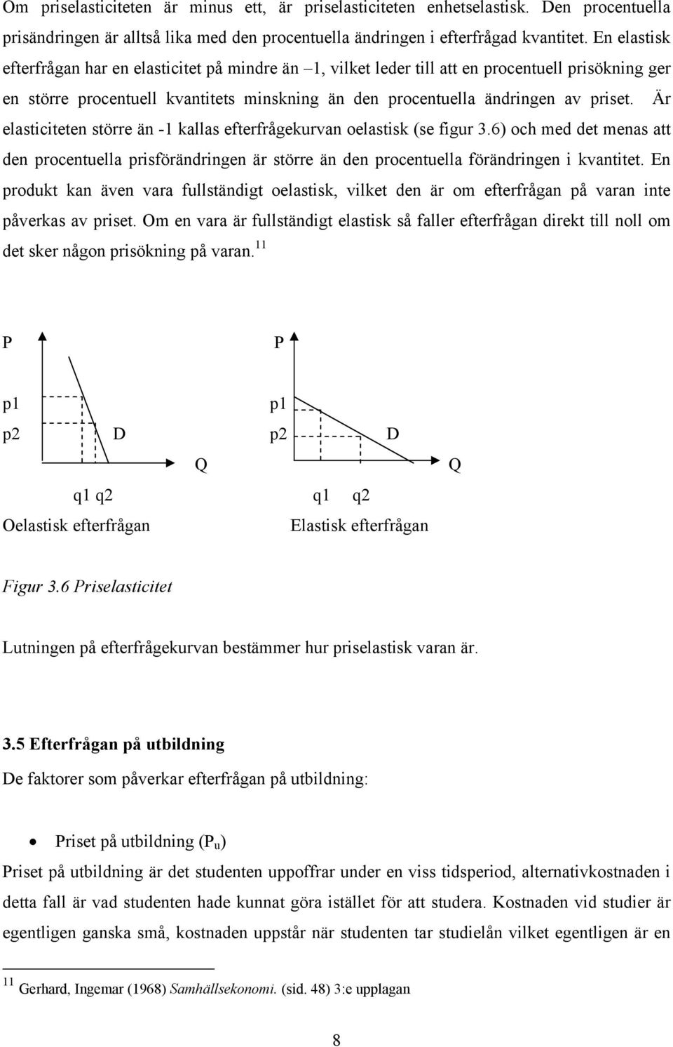 Är elasticiteten större än -1 kallas efterfrågekurvan oelastisk (se figur 3.6) och med det menas att den procentuella prisförändringen är större än den procentuella förändringen i kvantitet.