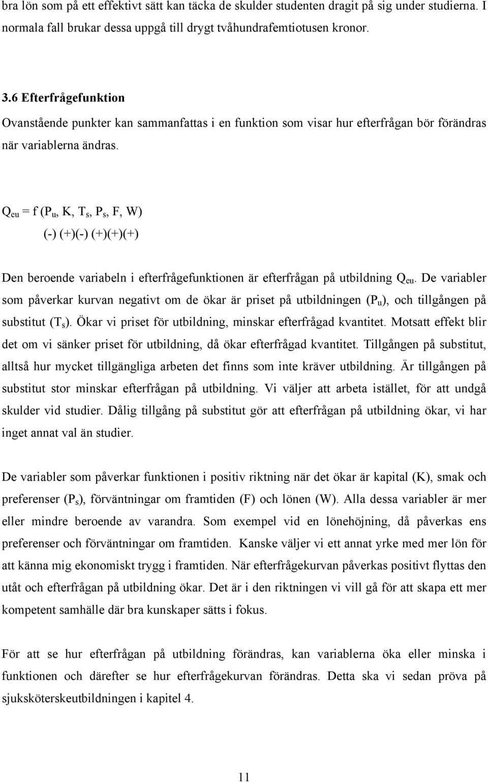 Q eu = f (P u, K, T s, P s, F, W) (-) (+)(-) (+)(+)(+) Den beroende variabeln i efterfrågefunktionen är efterfrågan på utbildning Q eu.