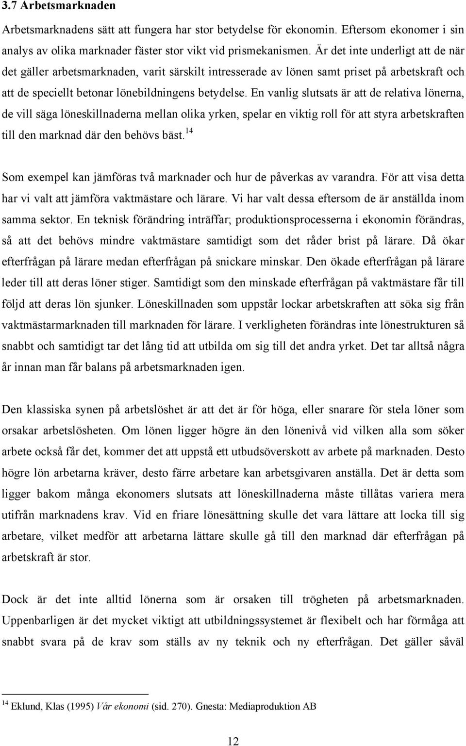 En vanlig slutsats är att de relativa lönerna, de vill säga löneskillnaderna mellan olika yrken, spelar en viktig roll för att styra arbetskraften till den marknad där den behövs bäst.