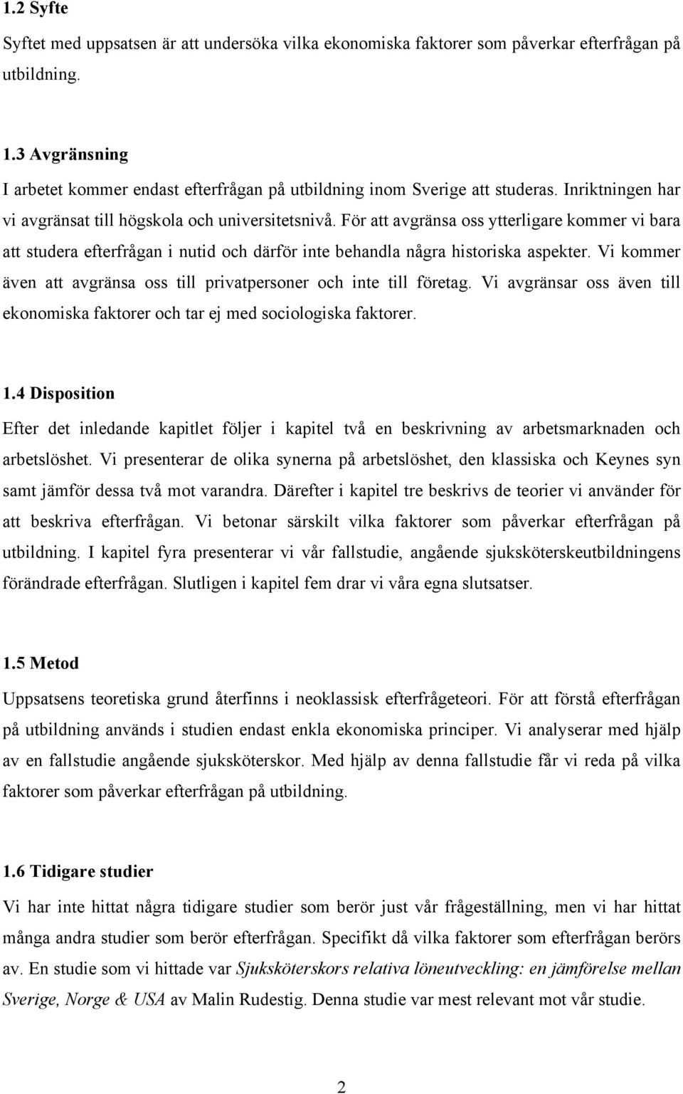 För att avgränsa oss ytterligare kommer vi bara att studera efterfrågan i nutid och därför inte behandla några historiska aspekter.