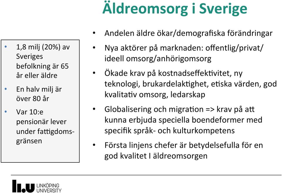 krav på kostnadseffek+vitet, ny teknologi, brukardelak+ghet, e+ska värden, god kvalita+v omsorg, ledarskap Globalisering och migra+on => krav på