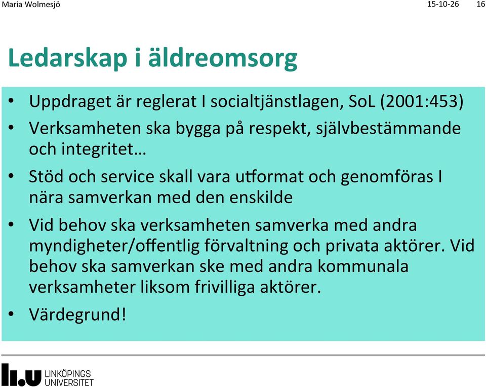 genomföras I nära samverkan med den enskilde Vid behov ska verksamheten samverka med andra myndigheter/offentlig