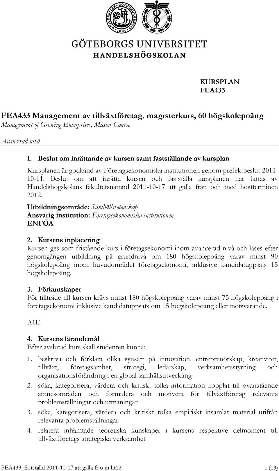 Beslut om att inrätta kursen och fastställa kursplanen har fattas av Handelshögskolans fakultetsnämnd 2011-10-17 att gälla från och med höstterminen 2012.