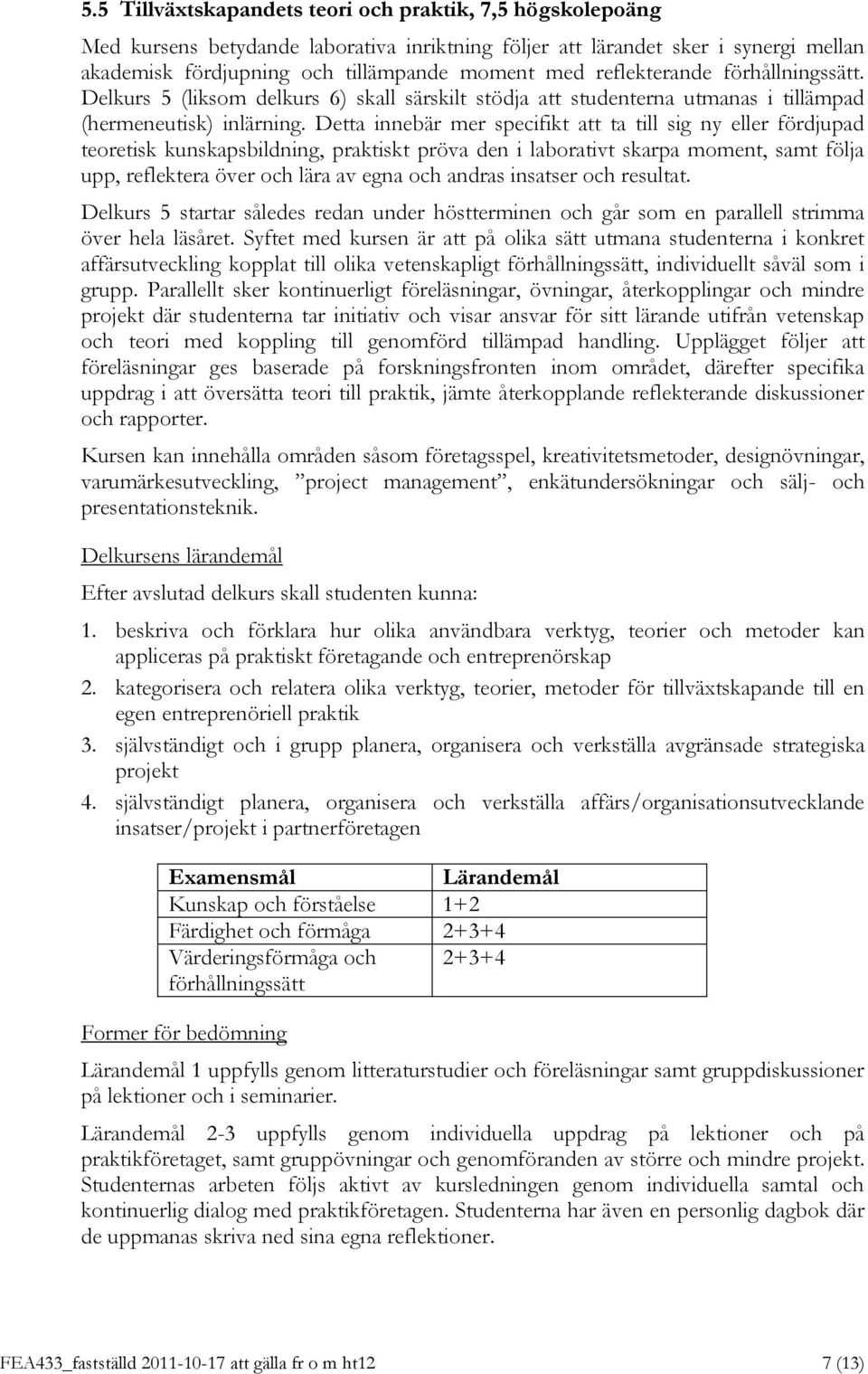 Detta innebär mer specifikt att ta till sig ny eller fördjupad teoretisk kunskapsbildning, praktiskt pröva den i laborativt skarpa moment, samt följa upp, reflektera över och lära av egna och andras