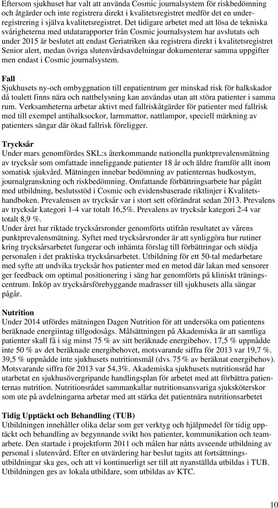 kvalitetsregistret Senior alert, medan övriga slutenvårdsavdelningar dokumenterar samma uppgifter men endast i Cosmic journalsystem.