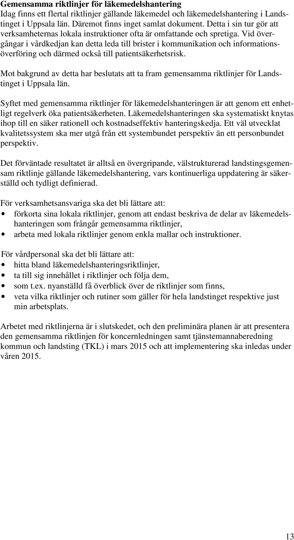 Vid övergångar i vårdkedjan kan detta leda till brister i kommunikation och informationsöverföring och därmed också till patientsäkerhetsrisk.