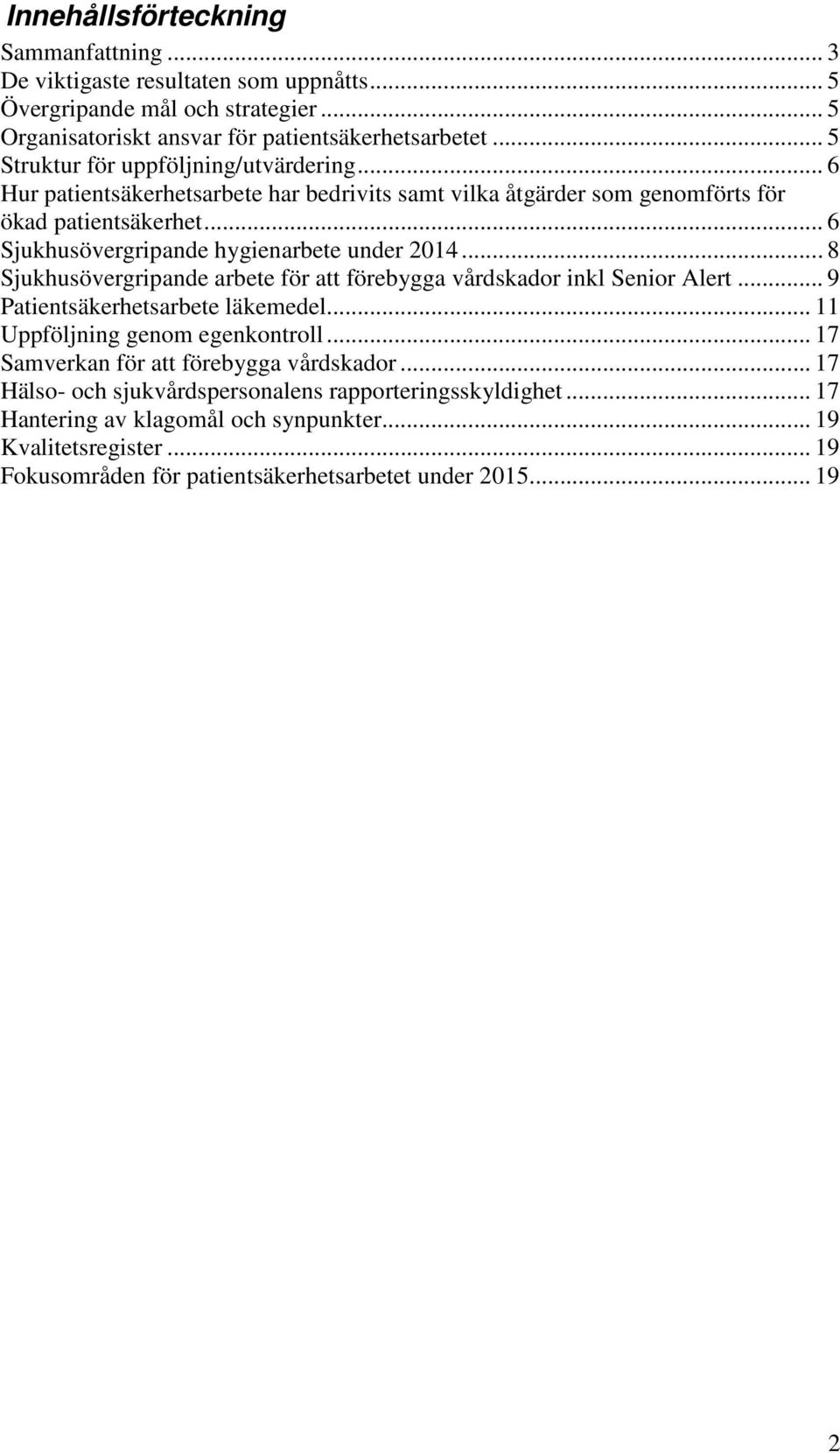 .. 6 Sjukhusövergripande hygienarbete under 2014... 8 Sjukhusövergripande arbete för att förebygga vårdskador inkl Senior Alert... 9 Patientsäkerhetsarbete läkemedel.