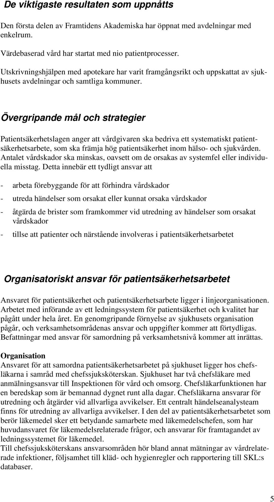 Övergripande mål och strategier Patientsäkerhetslagen anger att vårdgivaren ska bedriva ett systematiskt patientsäkerhetsarbete, som ska främja hög patientsäkerhet inom hälso- och sjukvården.