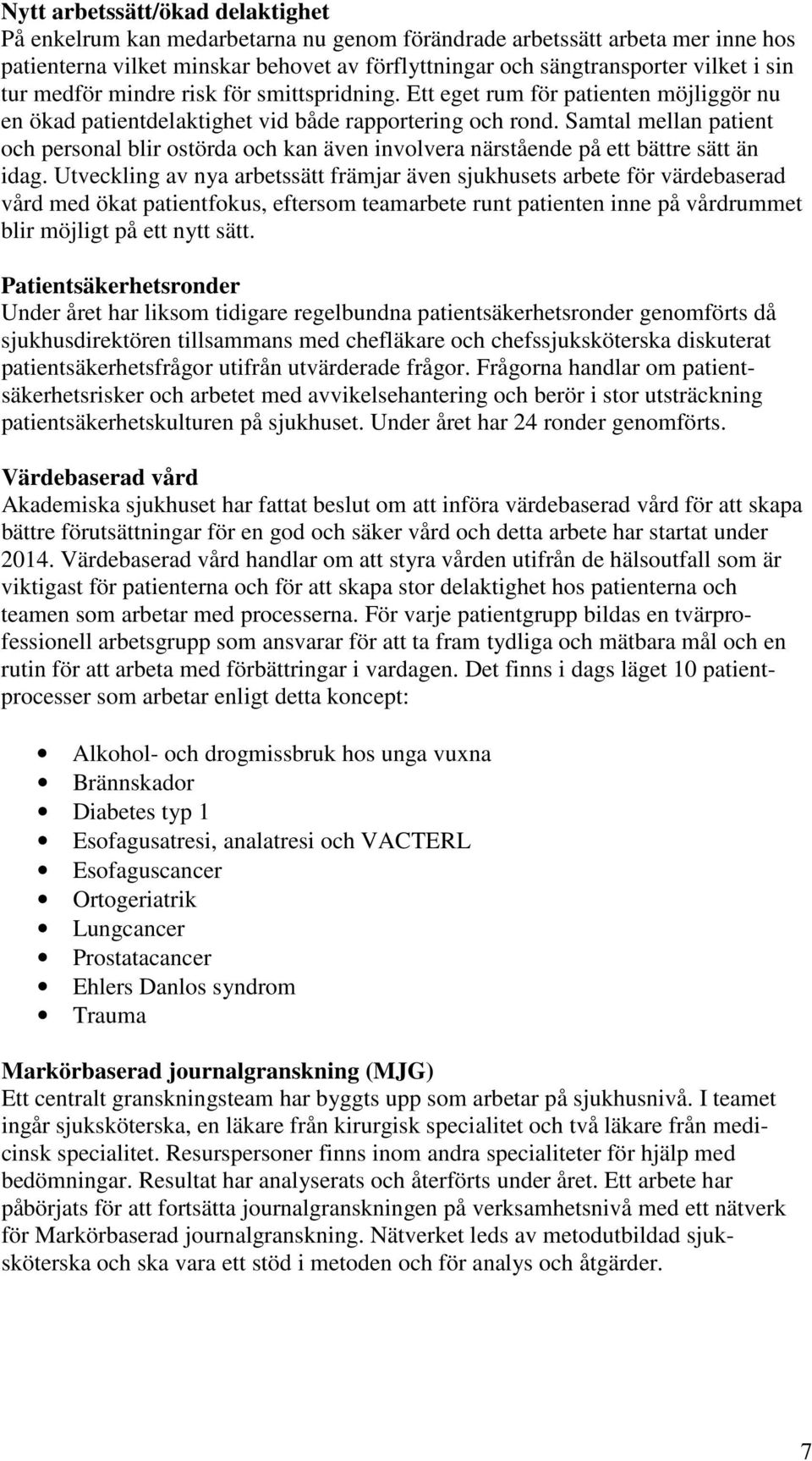 Samtal mellan patient och personal blir ostörda och kan även involvera närstående på ett bättre sätt än idag.