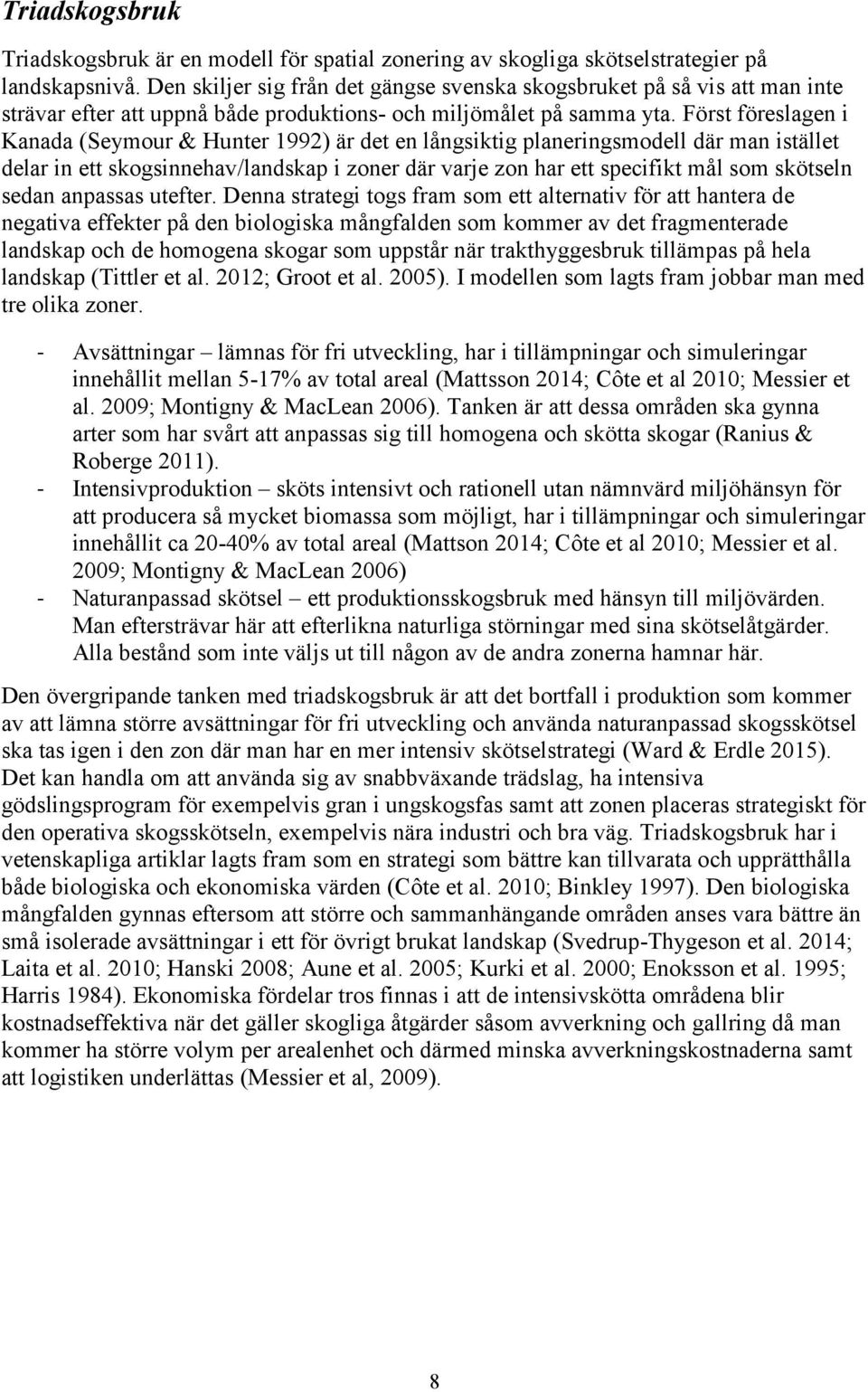 Först föreslagen i Kanada (Seymour & Hunter 1992) är det en långsiktig planeringsmodell där man istället delar in ett skogsinnehav/landskap i zoner där varje zon har ett specifikt mål som skötseln