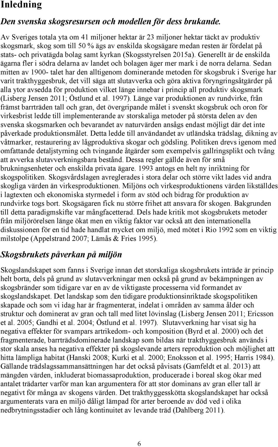 samt kyrkan (Skogsstyrelsen 2015a). Generellt är de enskilda ägarna fler i södra delarna av landet och bolagen äger mer mark i de norra delarna.