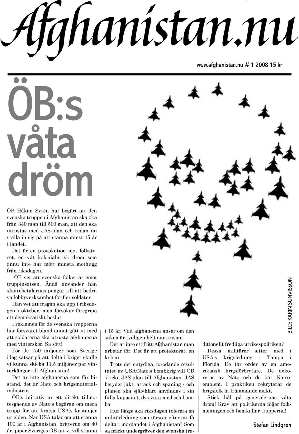 stanna minst 15 år i landet. Det är en provokation mot folkstyret, en våt kolonialistisk dröm som ännu inte har mött minsta mothugg från riksdagen. ÖB vet att svenska folket är emot truppinsatsen.