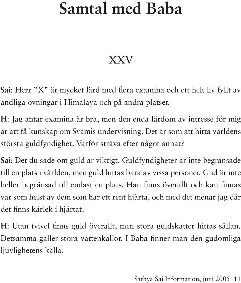 Sai: Det du sade om guld är viktigt. Guldfyndigheter är inte begränsade till en plats i världen, men guld hittas bara av vissa personer. Gud är inte heller begränsad till endast en plats.