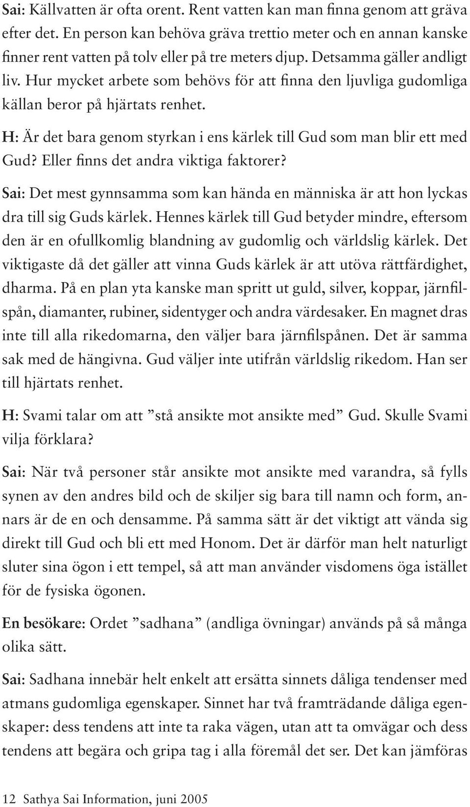 H: Är det bara genom styrkan i ens kärlek till Gud som man blir ett med Gud? Eller finns det andra viktiga faktorer?