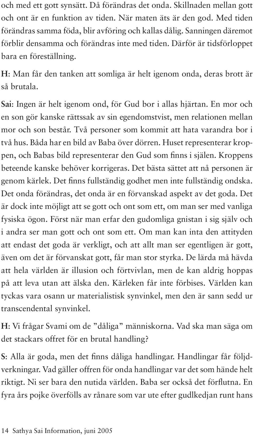 Sai: Ingen är helt igenom ond, för Gud bor i allas hjärtan. En mor och en son gör kanske rättssak av sin egendomstvist, men relationen mellan mor och son består.