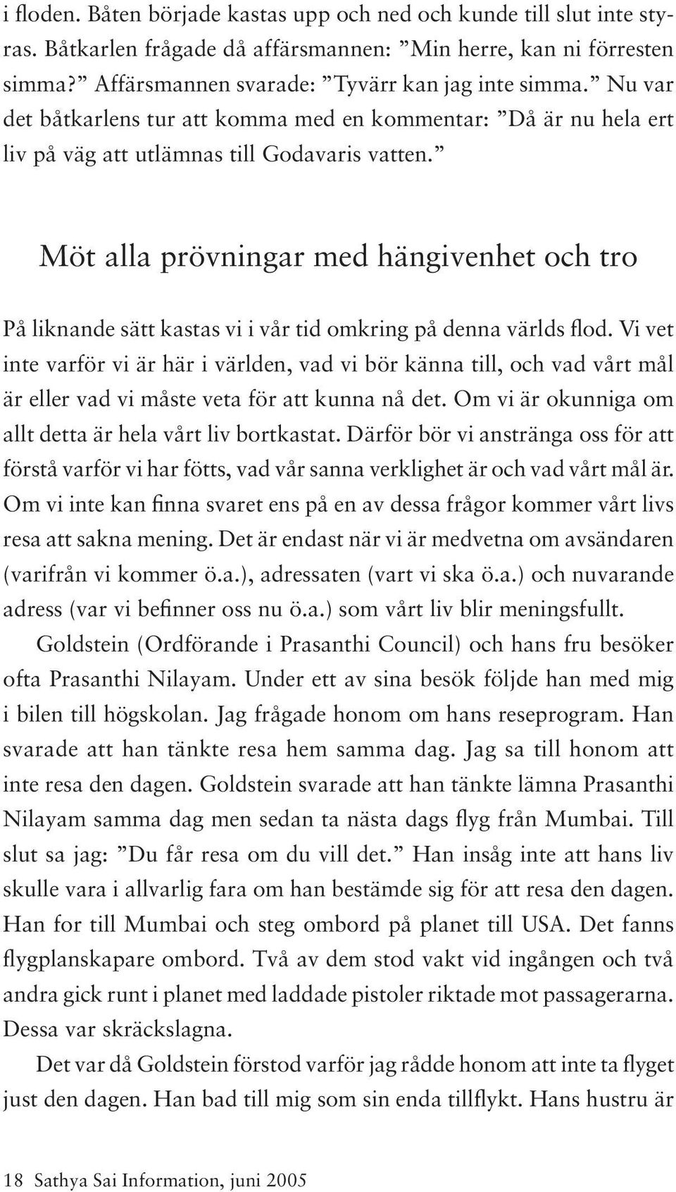 Möt alla prövningar med hängivenhet och tro På liknande sätt kastas vi i vår tid omkring på denna världs flod.