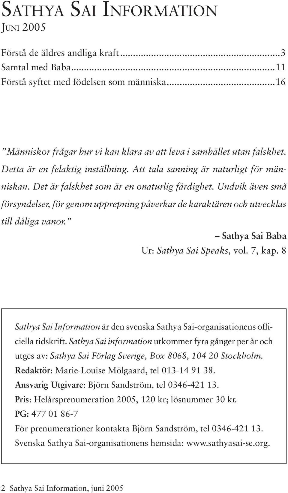 Det är falskhet som är en onaturlig färdighet. Undvik även små försyndelser, för genom upprepning påverkar de karaktären och utvecklas till dåliga vanor. Sathya Sai Baba Ur: Sathya Sai Speaks, vol.