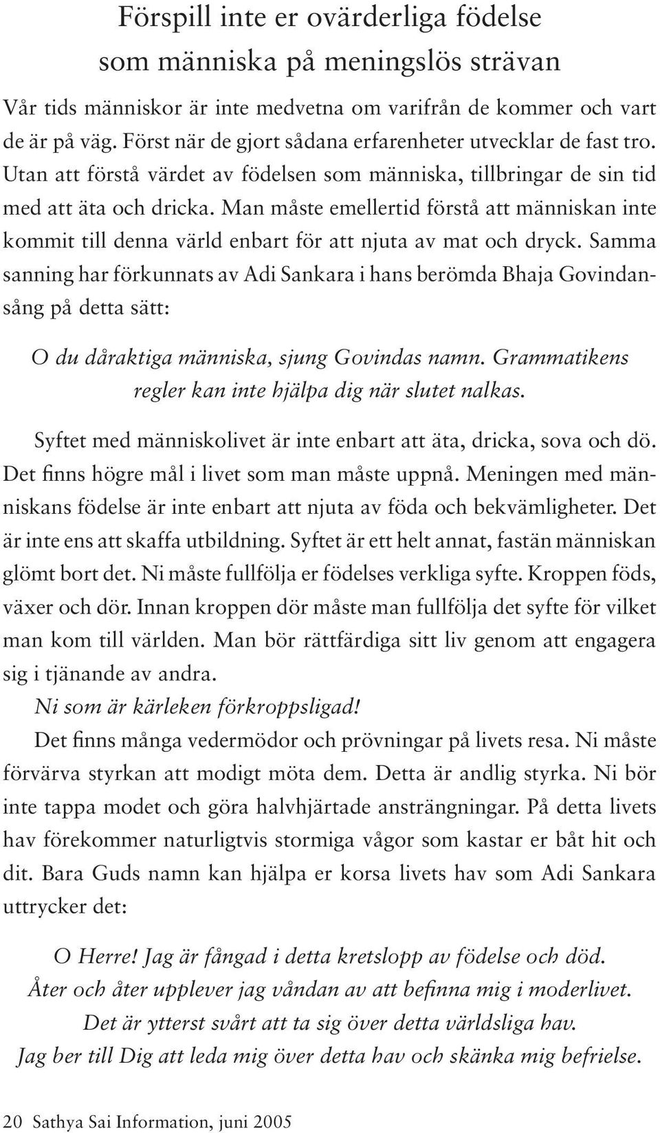 Man måste emellertid förstå att människan inte kommit till denna värld enbart för att njuta av mat och dryck.