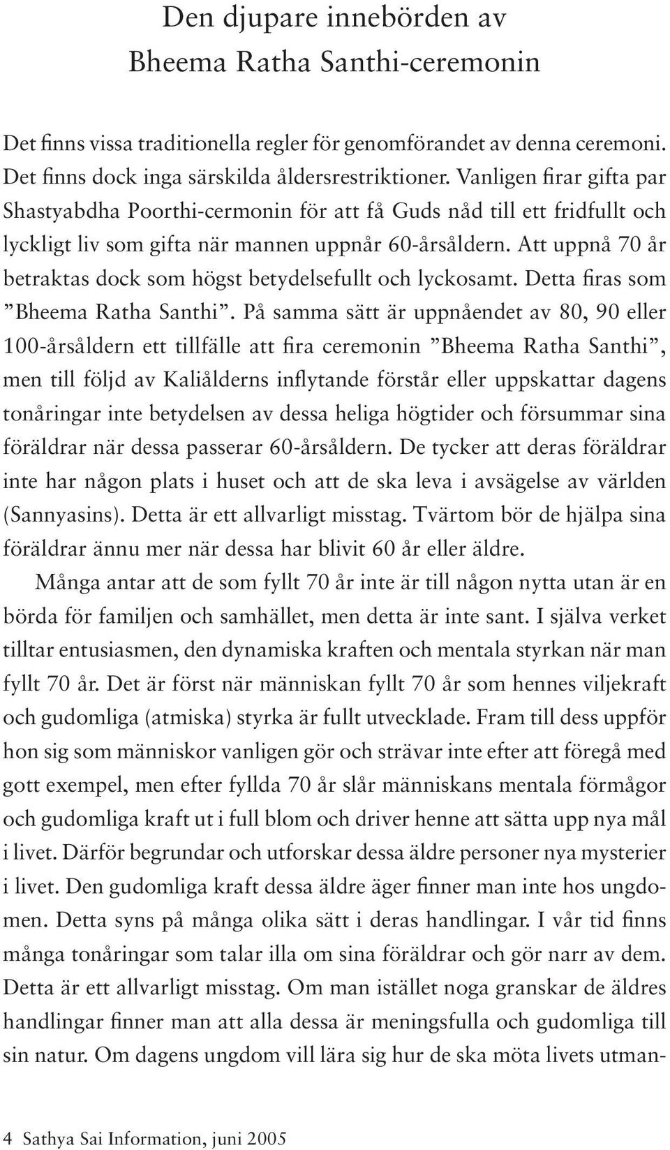 Att uppnå 70 år betraktas dock som högst betydelsefullt och lyckosamt. Detta firas som Bheema Ratha Santhi.