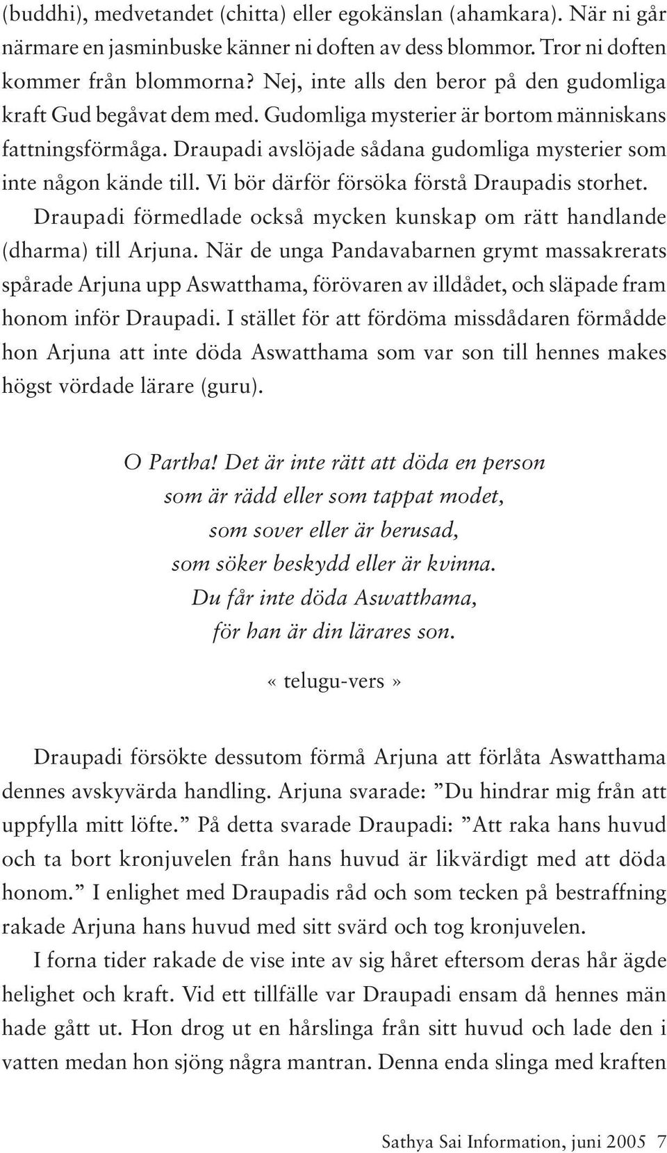 Vi bör därför försöka förstå Draupadis storhet. Draupadi förmedlade också mycken kunskap om rätt handlande (dharma) till Arjuna.