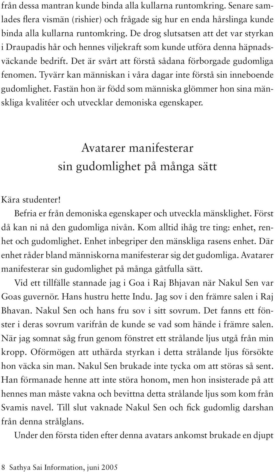 Tyvärr kan människan i våra dagar inte förstå sin inneboende gudomlighet. Fastän hon är född som människa glömmer hon sina mänskliga kvalitéer och utvecklar demoniska egenskaper.