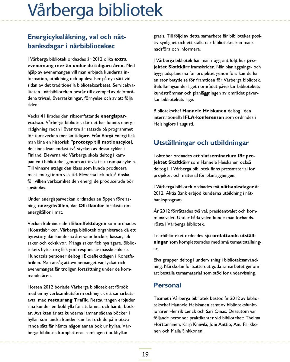 Servicekvaliteten i närbiblioteken består till exempel av delområdena trivsel, överraskningar, förnyelse och av att följa tiden. Vecka 41 firades den riksomfattande energisparveckan.