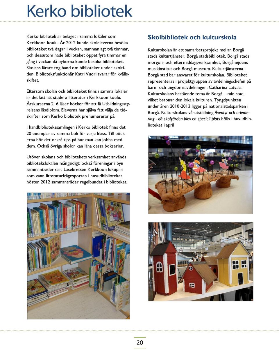 Skolans lärare tog hand om biblioteket under skoltiden. Biblioteksfunktionär Katri Vuori svarar för kvällsskiftet.