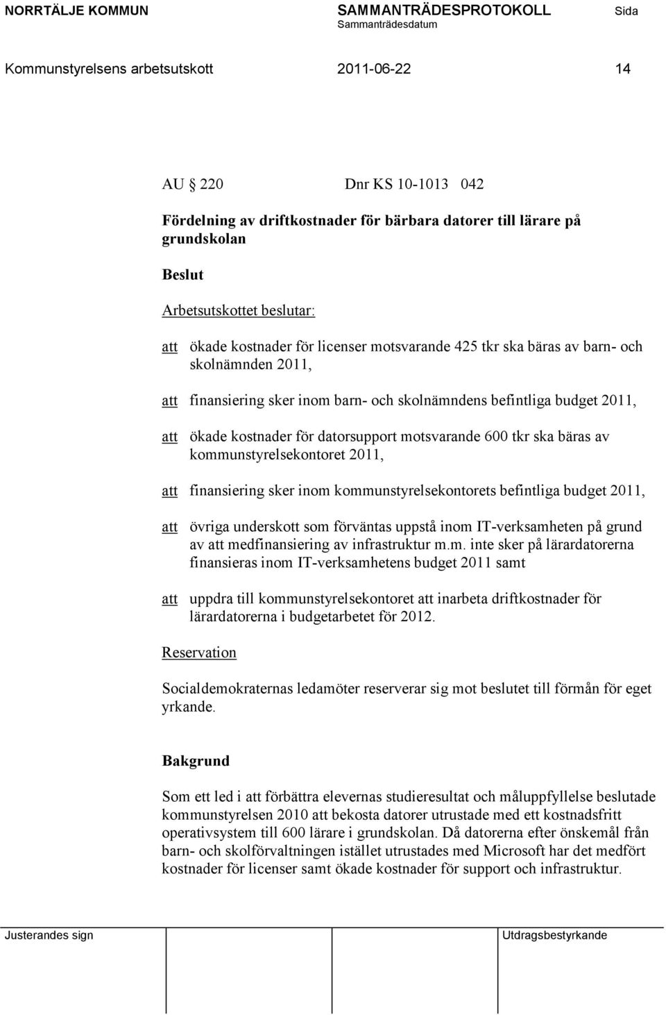 tkr ska bäras av kommunstyrelsekontoret 2011, att finansiering sker inom kommunstyrelsekontorets befintliga budget 2011, att övriga underskott som förväntas uppstå inom IT-verksamheten på grund av