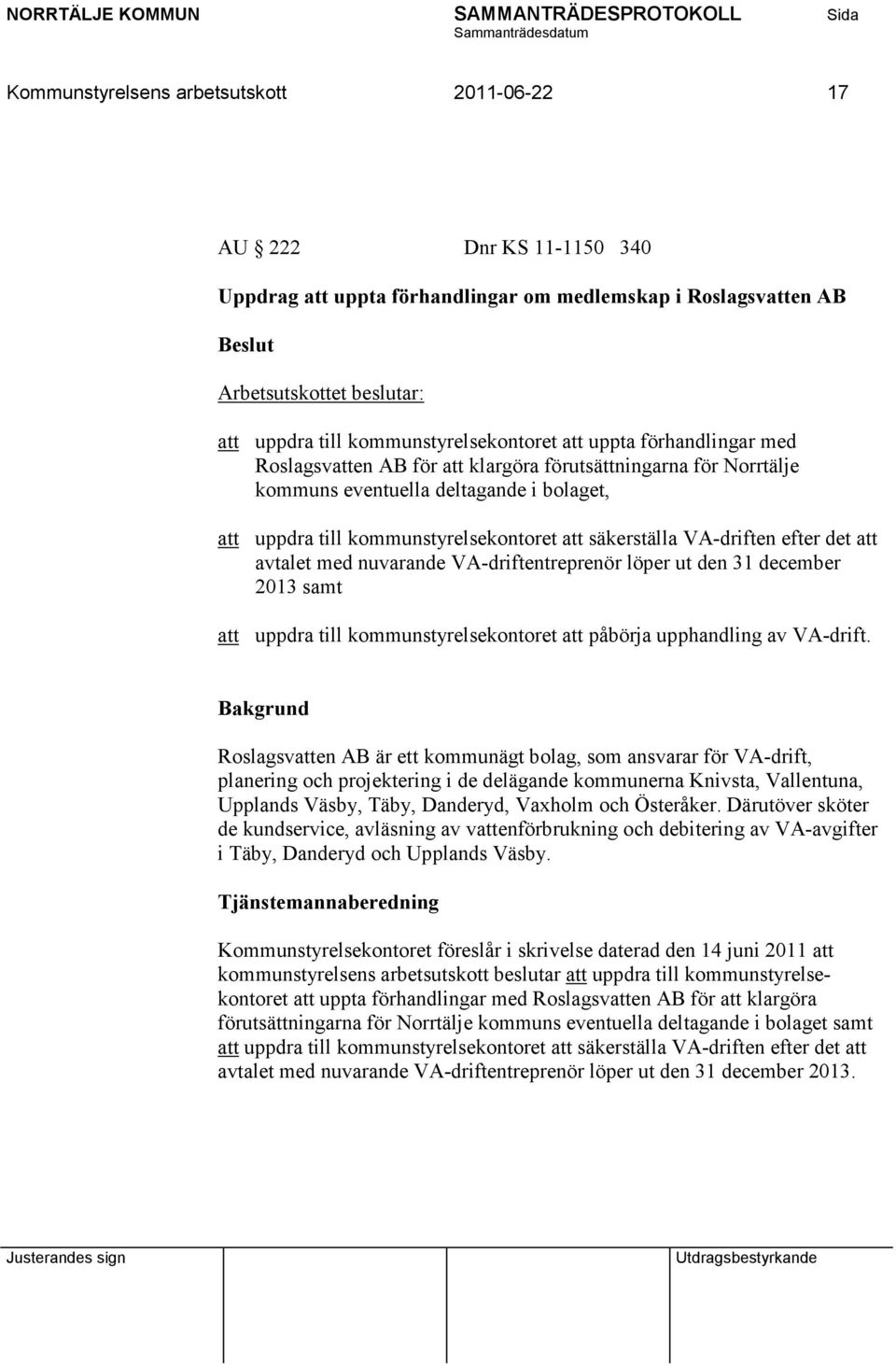 att säkerställa VA-driften efter det att avtalet med nuvarande VA-driftentreprenör löper ut den 31 december 2013 samt att uppdra till kommunstyrelsekontoret att påbörja upphandling av VA-drift.