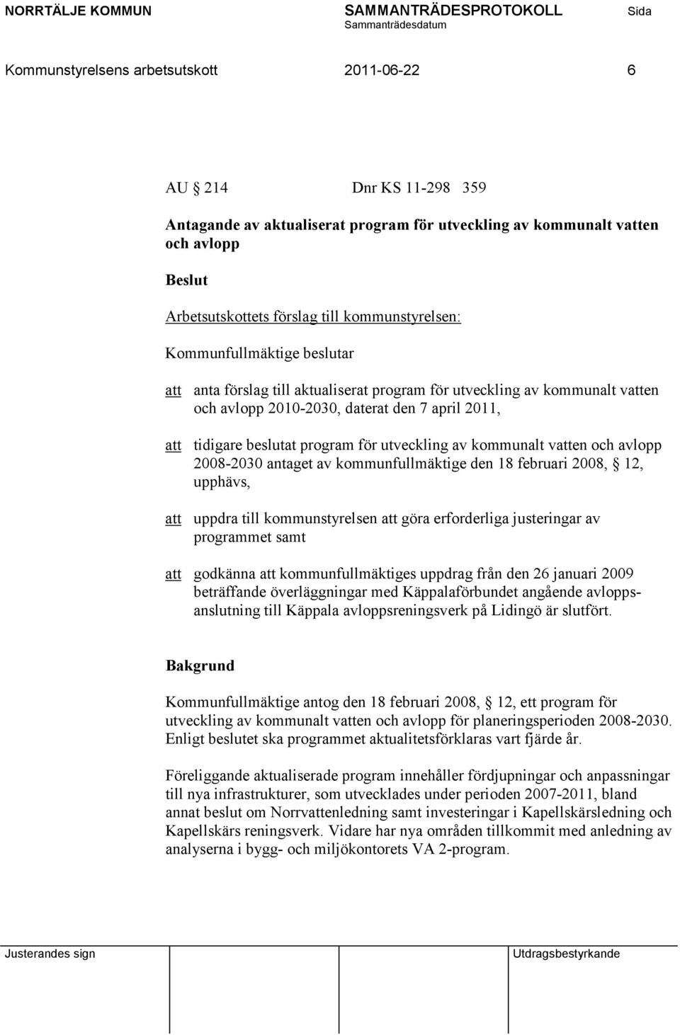 av kommunalt vatten och avlopp 2008-2030 antaget av kommunfullmäktige den 18 februari 2008, 12, upphävs, att uppdra till kommunstyrelsen att göra erforderliga justeringar av programmet samt att