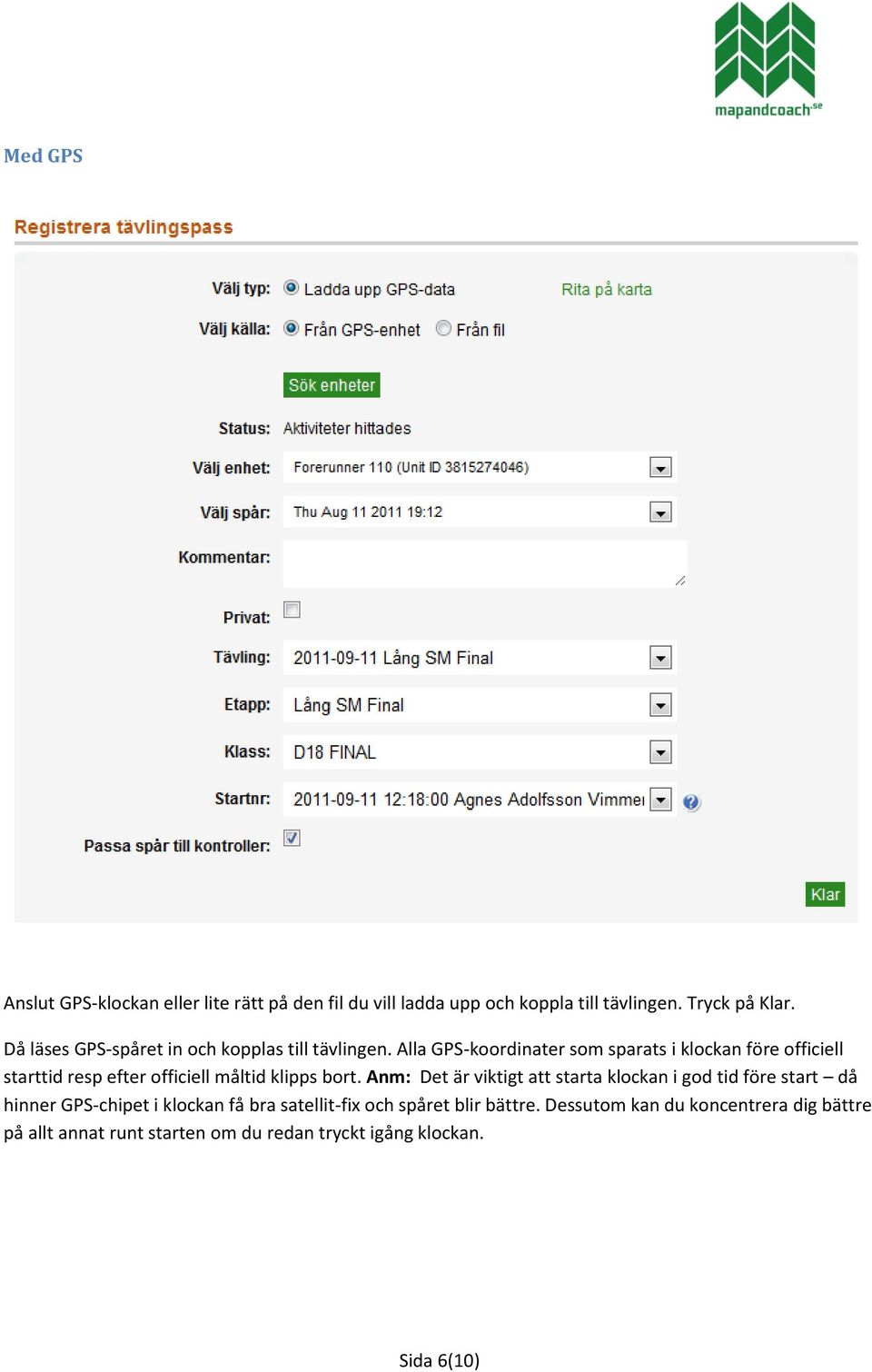 Alla GPS-koordinater som sparats i klockan före officiell starttid resp efter officiell måltid klipps bort.