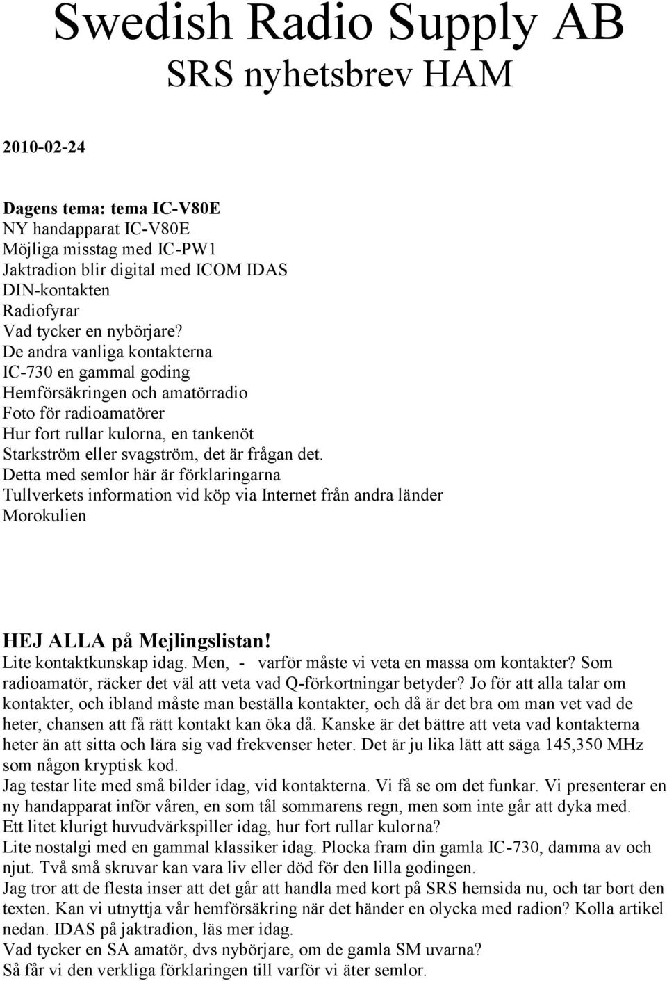 De andra vanliga kontakterna IC-730 en gammal goding Hemförsäkringen och amatörradio Foto för radioamatörer Hur fort rullar kulorna, en tankenöt Starkström eller svagström, det är frågan det.