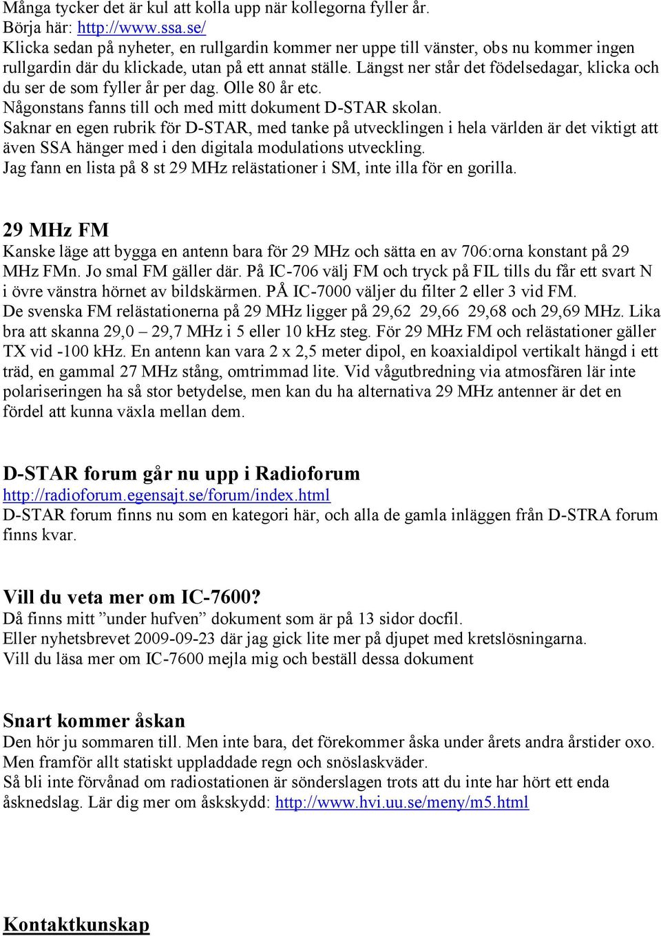 Längst ner står det födelsedagar, klicka och du ser de som fyller år per dag. Olle 80 år etc. Någonstans fanns till och med mitt dokument D-STAR skolan.