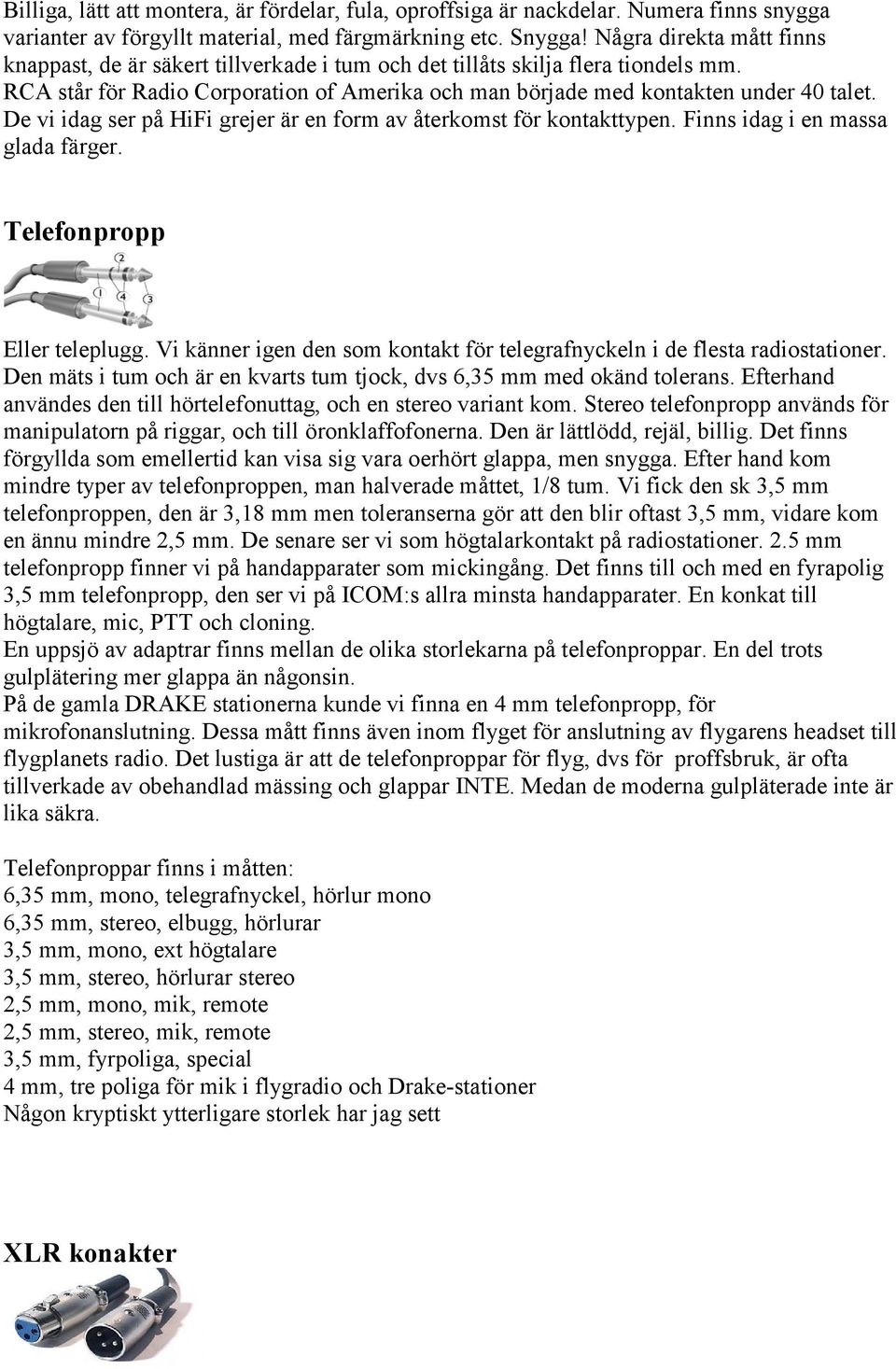 De vi idag ser på HiFi grejer är en form av återkomst för kontakttypen. Finns idag i en massa glada färger. Telefonpropp Eller teleplugg.