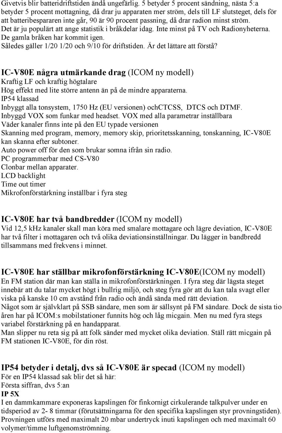 drar radion minst ström. Det är ju populärt att ange statistik i bråkdelar idag. Inte minst på TV och Radionyheterna. De gamla bråken har kommit igen.