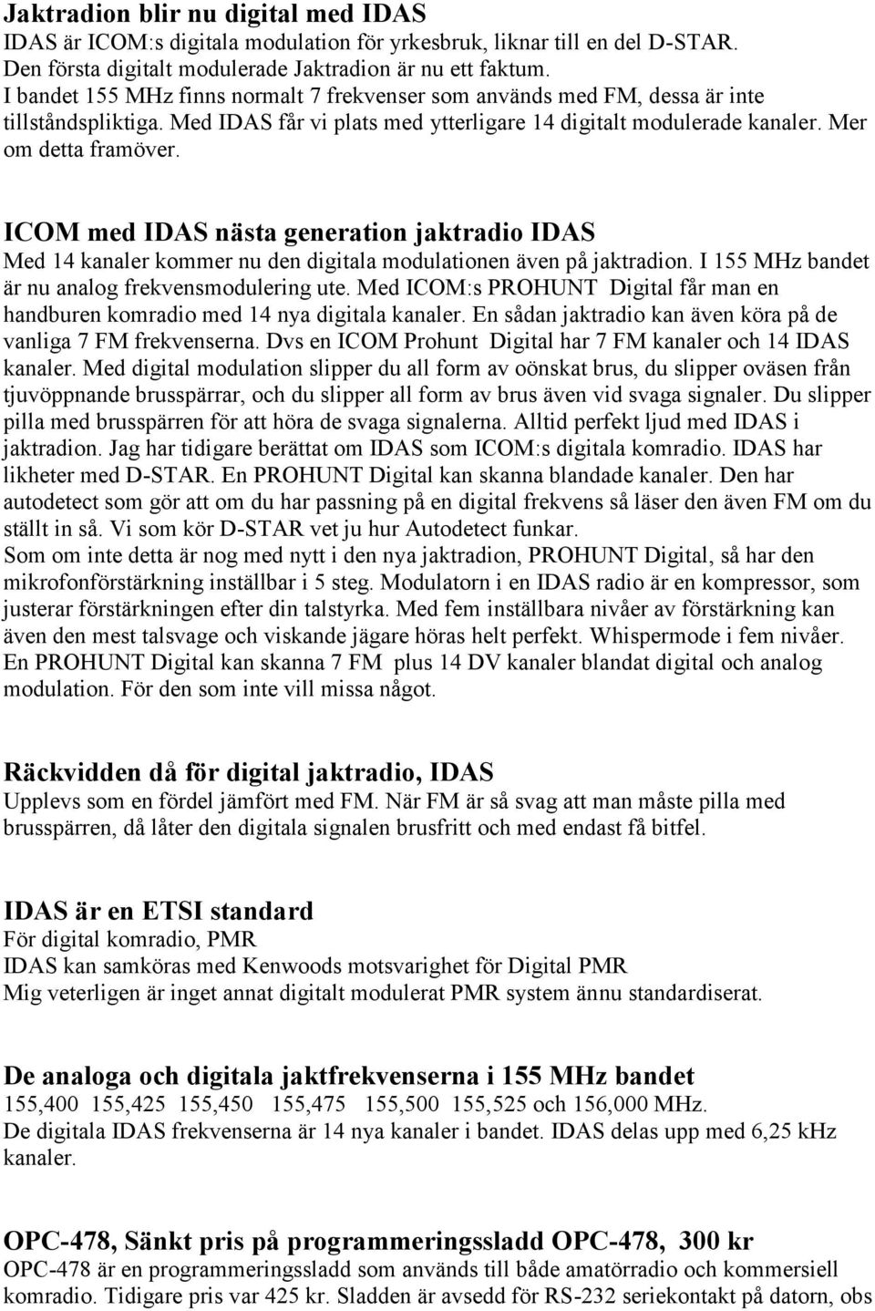 ICOM med IDAS nästa generation jaktradio IDAS Med 14 kanaler kommer nu den digitala modulationen även på jaktradion. I 155 MHz bandet är nu analog frekvensmodulering ute.