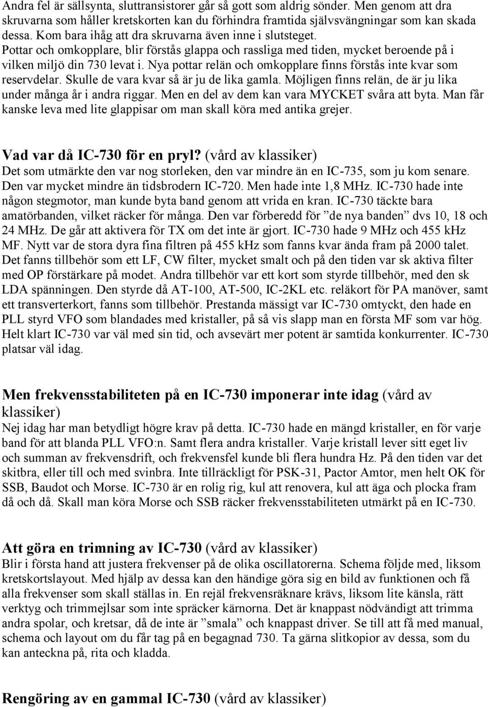 Nya pottar relän och omkopplare finns förstås inte kvar som reservdelar. Skulle de vara kvar så är ju de lika gamla. Möjligen finns relän, de är ju lika under många år i andra riggar.