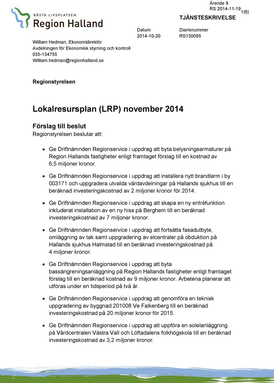 belysningsarmaturer på Region Hallands fastigheter enligt framtaget förslag till en kostnad av 6,5 miljoner kronor.