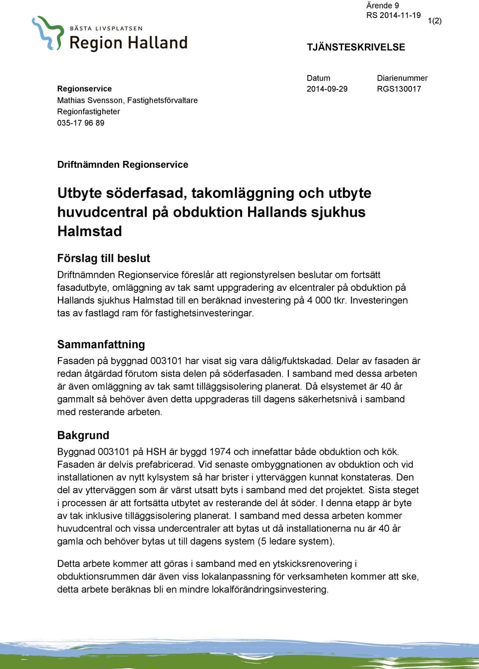 av tak samt uppgradering av elcentraler på obduktion på Hallands sjukhus Halmstad till en beräknad investering på 4 000 tkr. Investeringen tas av fastlagd ram för fastighetsinvesteringar.