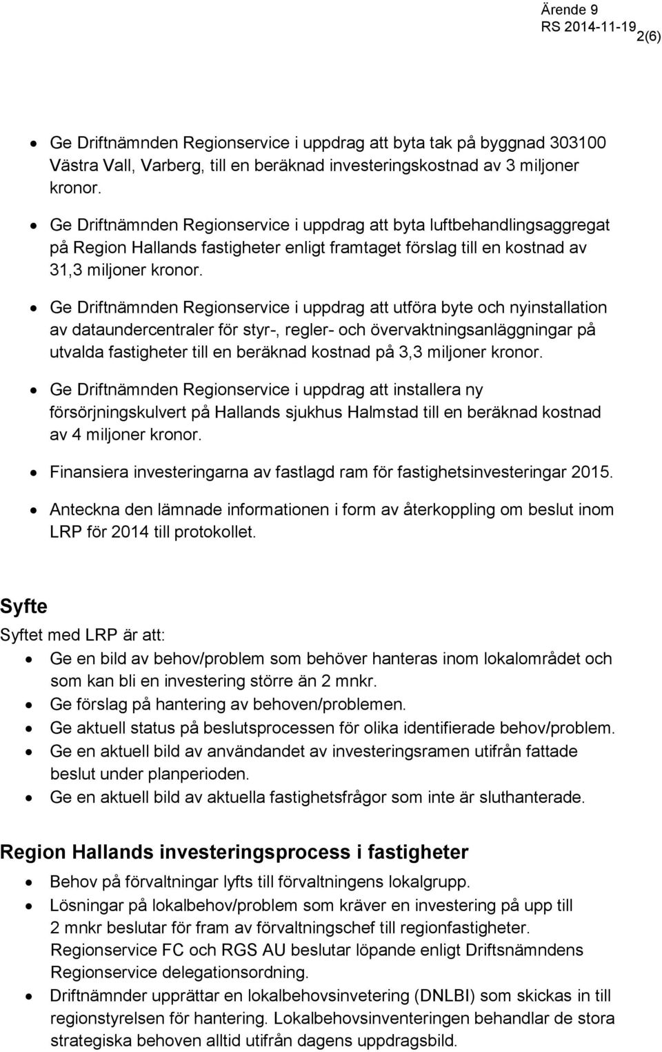 Ge Driftnämnden Regionservice i uppdrag att utföra byte och nyinstallation av dataundercentraler för styr-, regler- och övervaktningsanläggningar på utvalda fastigheter till en beräknad kostnad på