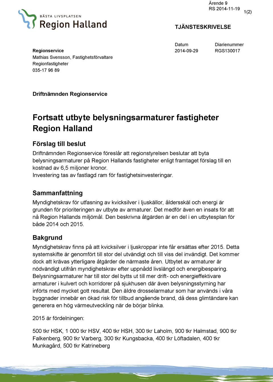 framtaget förslag till en kostnad av 6,5 miljoner kronor. Investering tas av fastlagd ram för fastighetsinvesteringar.