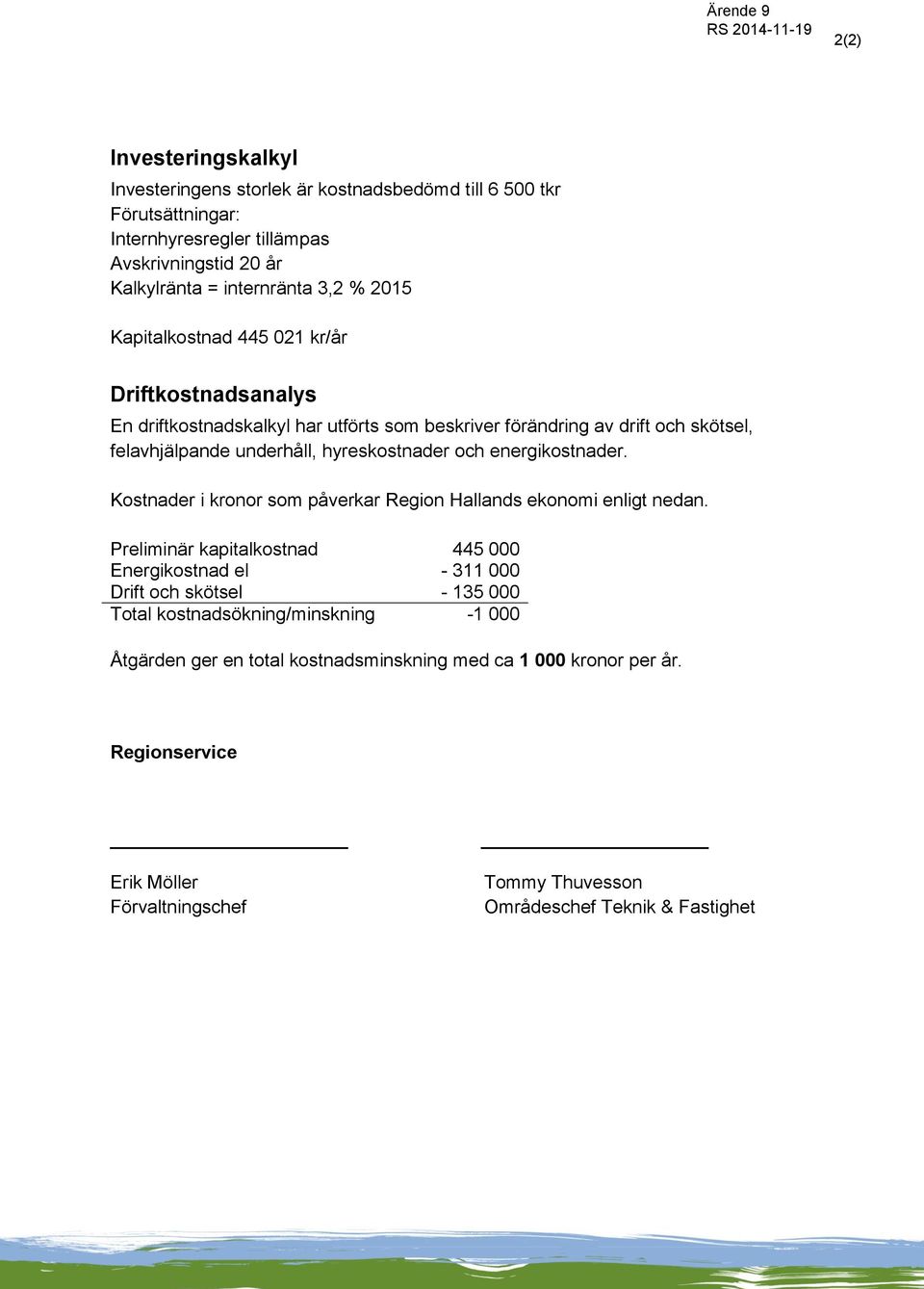 energikostnader. Kostnader i kronor som påverkar Region Hallands ekonomi enligt nedan.