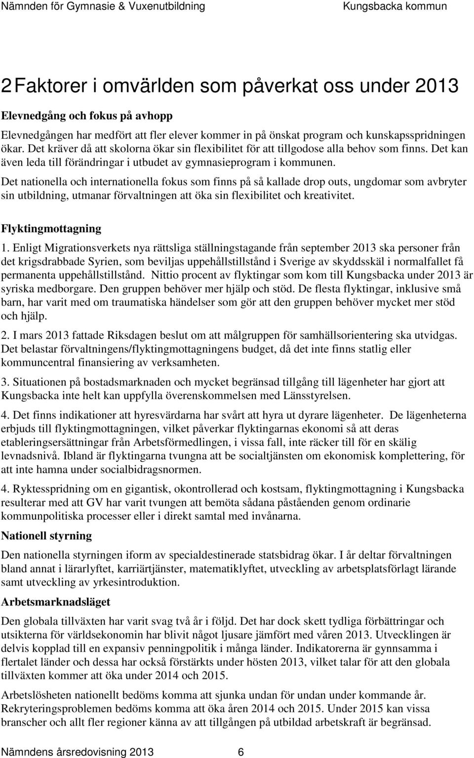 Det nationella och internationella fokus som finns på så kallade drop outs, ungdomar som avbryter sin utbildning, utmanar förvaltningen att öka sin flexibilitet och kreativitet. Flyktingmottagning 1.