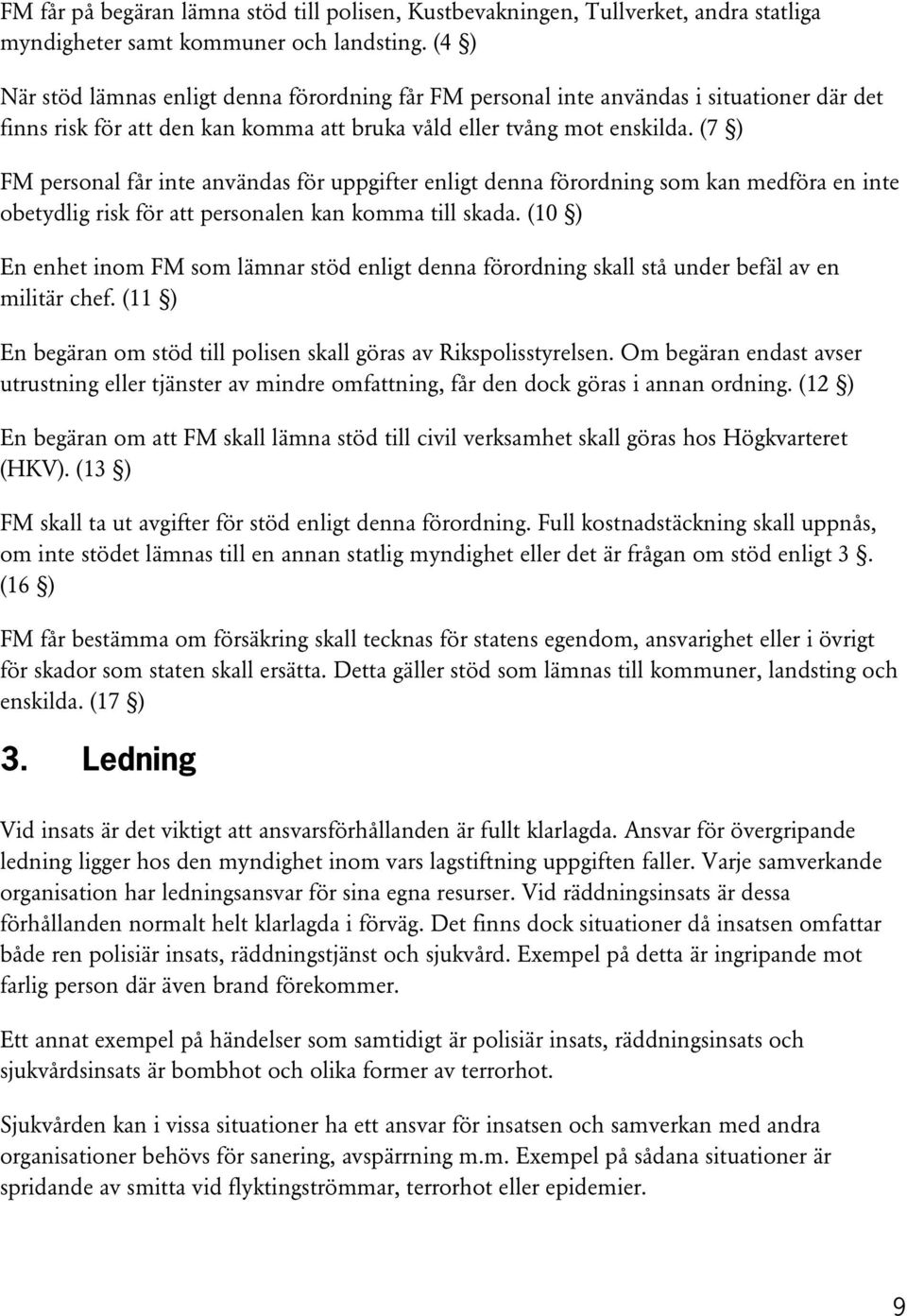 (7 ) FM personal får inte användas för uppgifter enligt denna förordning som kan medföra en inte obetydlig risk för att personalen kan komma till skada.