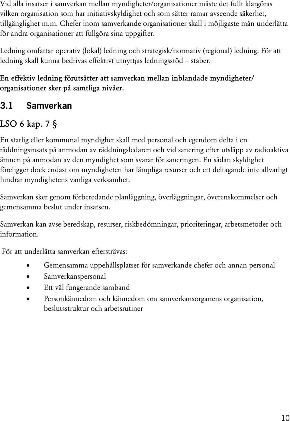 En effektiv ledning förutsätter att samverkan mellan inblandade myndigheter/ organisationer sker på samtliga nivåer. 3.1 Samverkan LSO 6 kap.